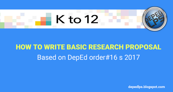 HOW TO WRITE BASIC RESEARCH PROPOSAL - Based on DepEd order# 16 s 2017