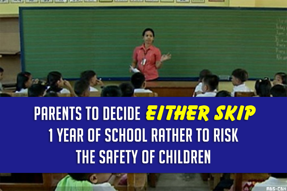 Parents to decide either skip 1 year of school rather to risk the safety of Children